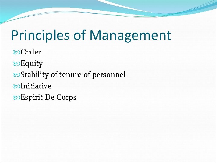 Principles of Management Order Equity Stability of tenure of personnel Initiative Espirit De Corps Principles of Management Order Equity Stability of tenure of personnel Initiative Espirit De Corps