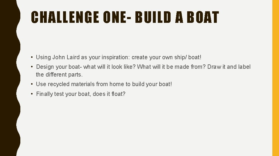 CHALLENGE ONE- BUILD A BOAT • Using John Laird as your inspiration: create your