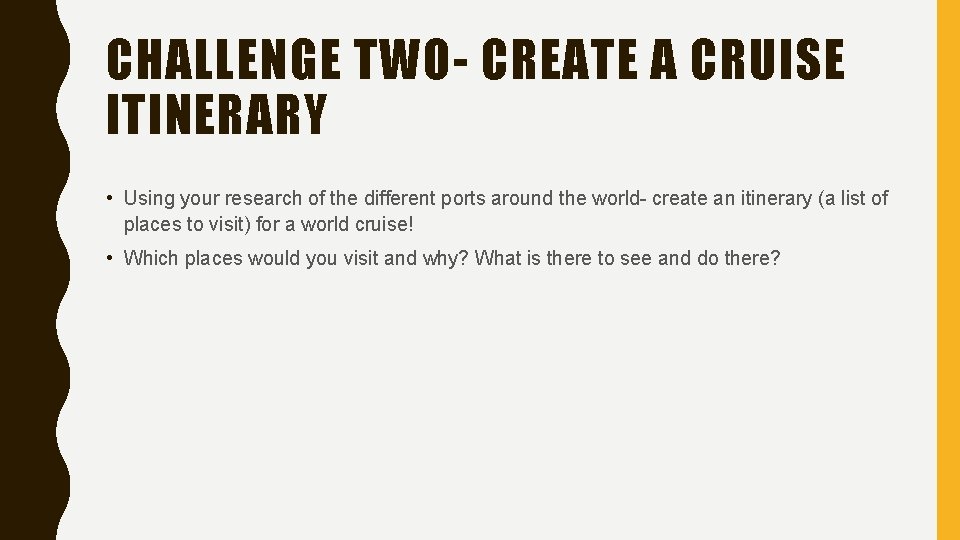 CHALLENGE TWO- CREATE A CRUISE ITINERARY • Using your research of the different ports