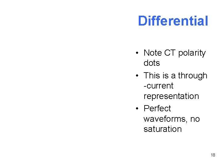 Differential • Note CT polarity dots • This is a through -current representation •