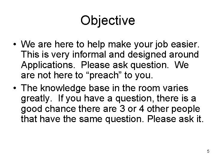 Objective • We are here to help make your job easier. This is very