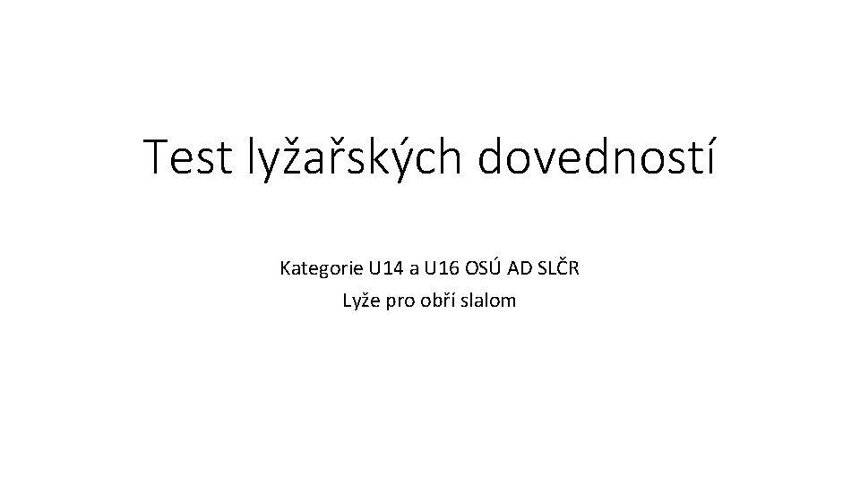 Test lyžařských dovedností Kategorie U 14 a U 16 OSÚ AD SLČR Lyže pro