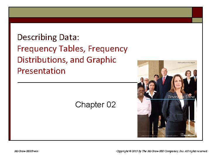 Describing Data: Frequency Tables, Frequency Distributions, and Graphic Presentation Chapter 02 Mc. Graw-Hill/Irwin Copyright