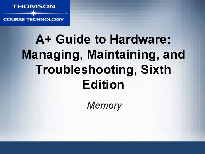A+ Guide to Hardware: Managing, Maintaining, and Troubleshooting, Sixth Edition Memory 