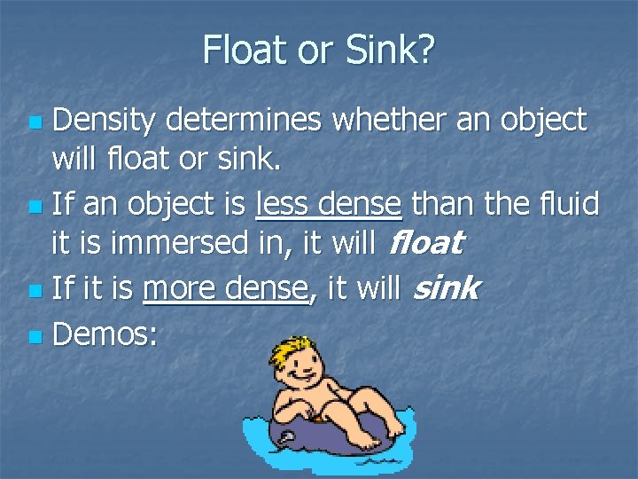 Float or Sink? Density determines whether an object will float or sink. n If