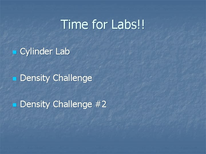 Time for Labs!! n Cylinder Lab n Density Challenge #2 