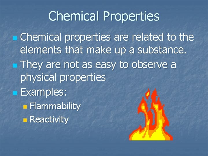 Chemical Properties Chemical properties are related to the elements that make up a substance.