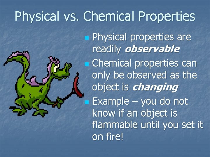 Physical vs. Chemical Properties Physical properties are readily observable n Chemical properties can only