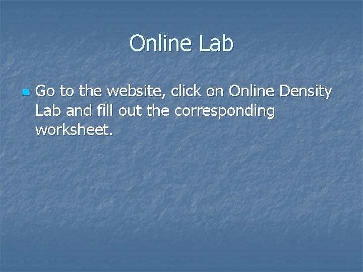 Online Lab n Go to the website, click on Online Density Lab and fill