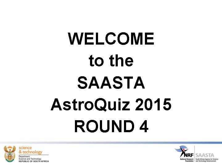 WELCOME to the SAASTA Astro. Quiz 2015 ROUND 4 