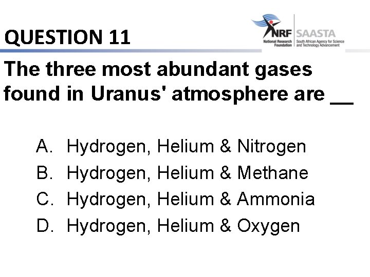QUESTION 11 The three most abundant gases found in Uranus' atmosphere are __ A.
