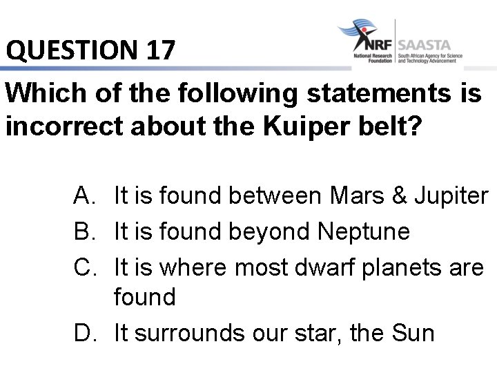 QUESTION 17 Which of the following statements is incorrect about the Kuiper belt? A.