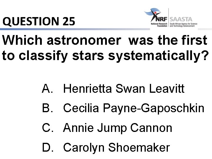 QUESTION 25 Which astronomer was the first to classify stars systematically? A. Henrietta Swan