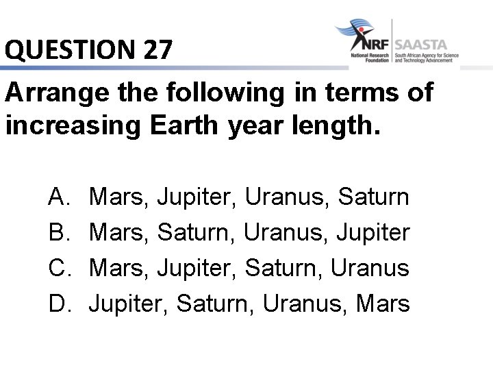 QUESTION 27 Arrange the following in terms of increasing Earth year length. A. B.