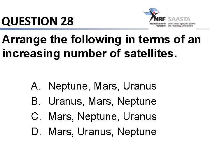 QUESTION 28 Arrange the following in terms of an increasing number of satellites. A.