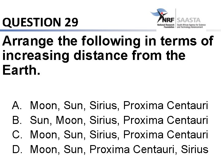 QUESTION 29 Arrange the following in terms of increasing distance from the Earth. A.