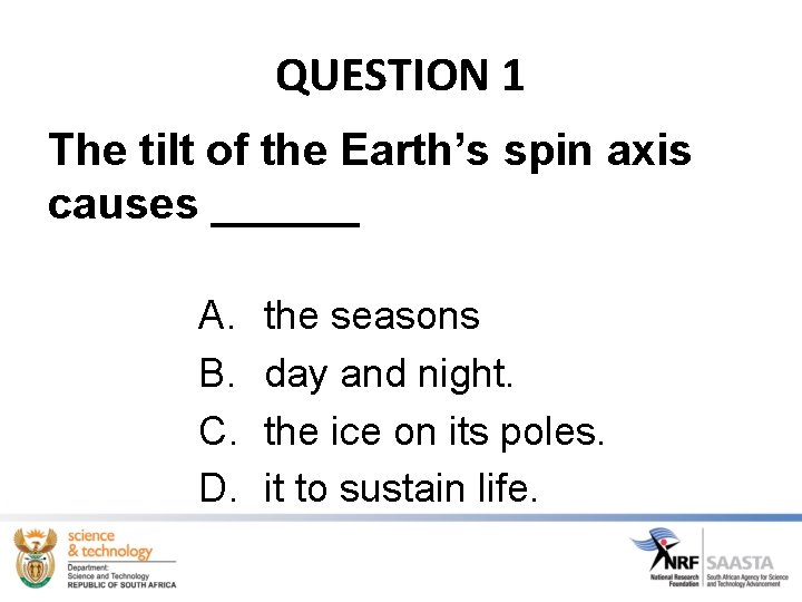 QUESTION 1 The tilt of the Earth’s spin axis causes ______ A. B. C.