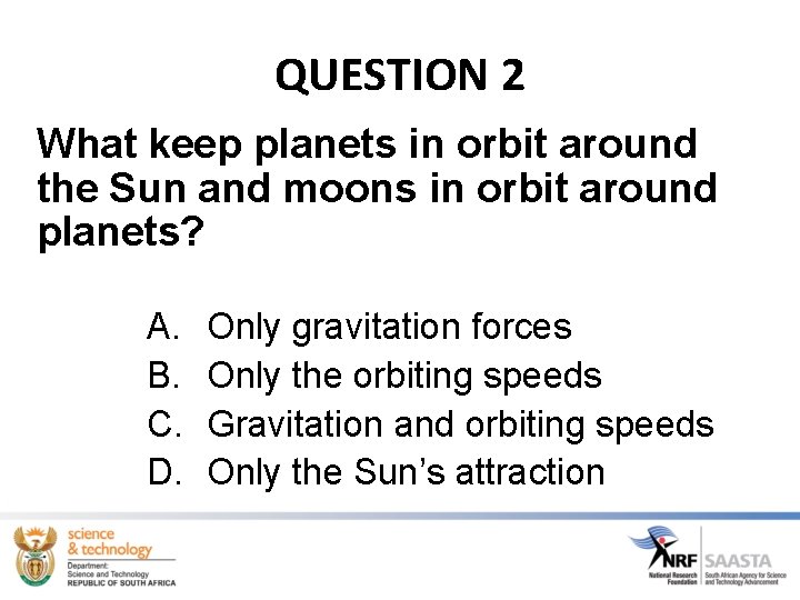 QUESTION 2 What keep planets in orbit around the Sun and moons in orbit