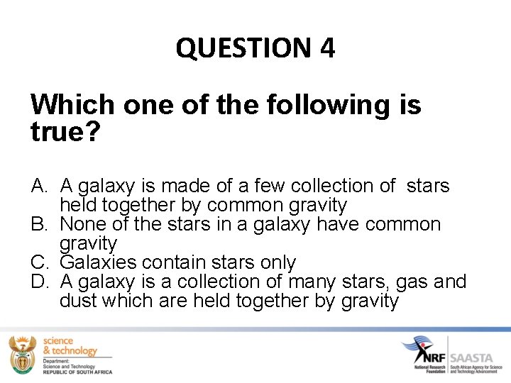 QUESTION 4 Which one of the following is true? A. A galaxy is made