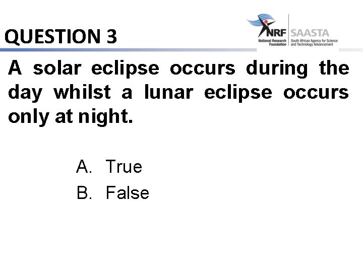 QUESTION 3 A solar eclipse occurs during the day whilst a lunar eclipse occurs