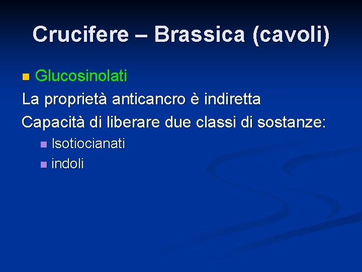 Crucifere – Brassica (cavoli) Glucosinolati La proprietà anticancro è indiretta Capacità di liberare due