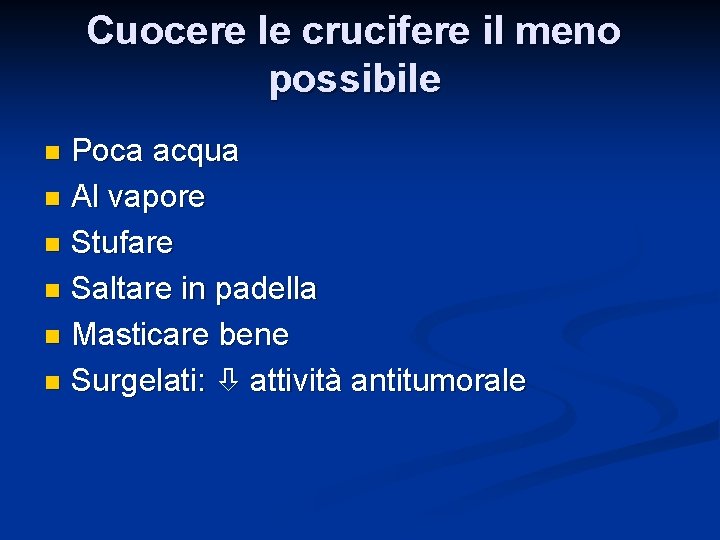 Cuocere le crucifere il meno possibile Poca acqua n Al vapore n Stufare n