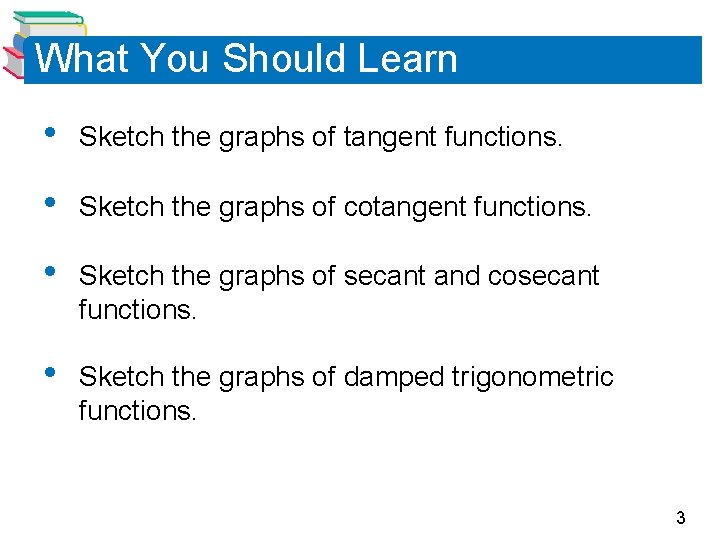 What You Should Learn • Sketch the graphs of tangent functions. • Sketch the