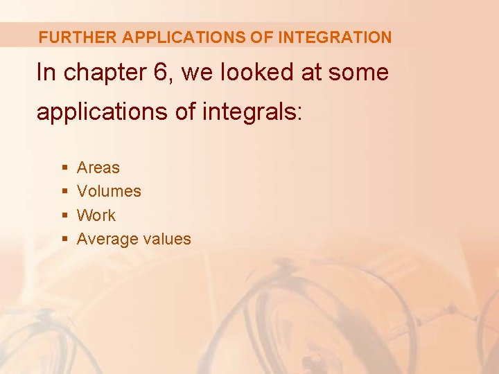 FURTHER APPLICATIONS OF INTEGRATION In chapter 6, we looked at some applications of integrals: