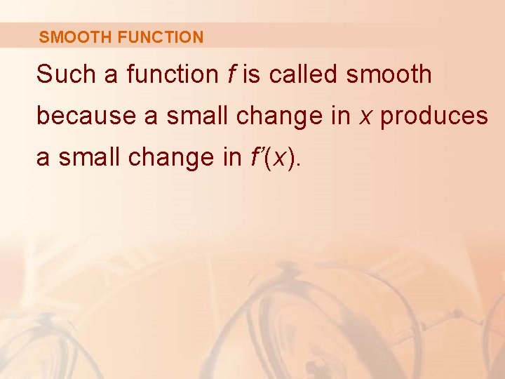 SMOOTH FUNCTION Such a function f is called smooth because a small change in