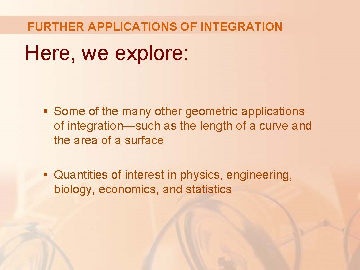 FURTHER APPLICATIONS OF INTEGRATION Here, we explore: § Some of the many other geometric