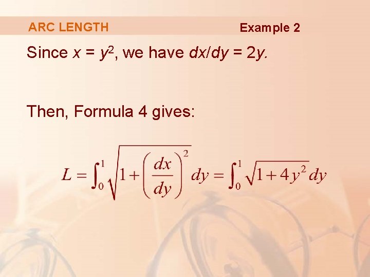 ARC LENGTH Example 2 Since x = y 2, we have dx/dy = 2