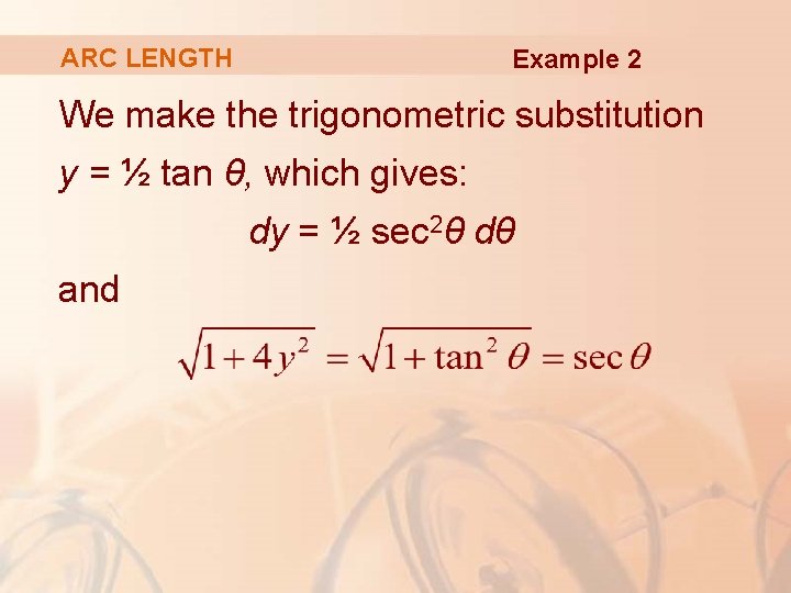 ARC LENGTH Example 2 We make the trigonometric substitution y = ½ tan θ,