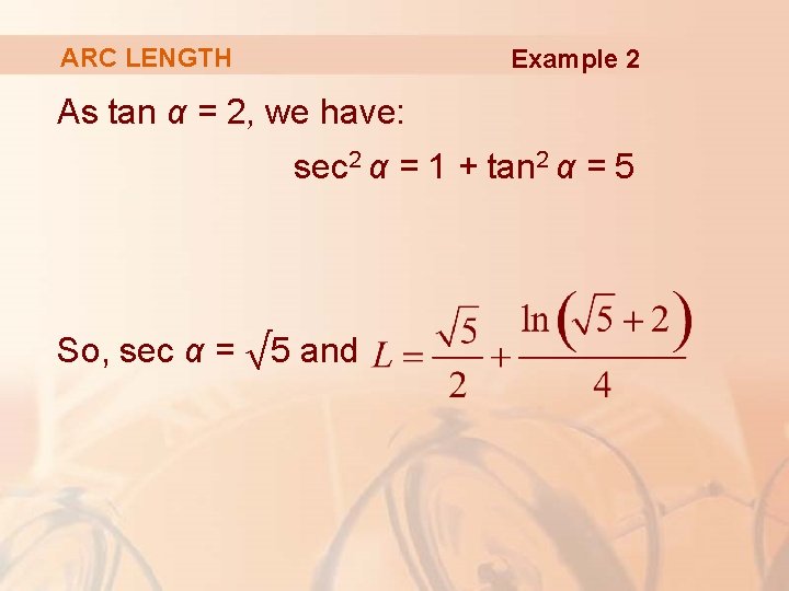 ARC LENGTH Example 2 As tan α = 2, we have: sec 2 α