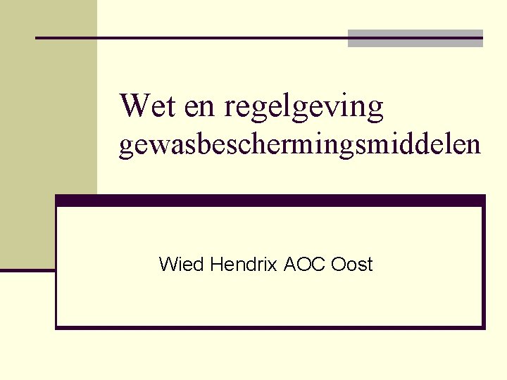 Wet en regelgeving gewasbeschermingsmiddelen Wied Hendrix AOC Oost 