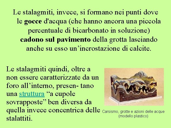 Le stalagmiti, invece, si formano nei punti dove le gocce d'acqua (che hanno ancora