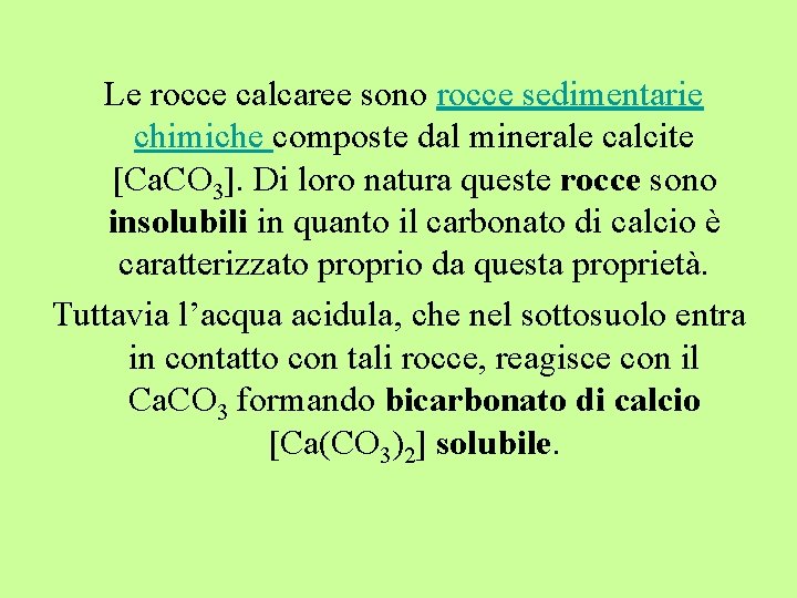 Le rocce calcaree sono rocce sedimentarie chimiche composte dal minerale calcite [Ca. CO 3].