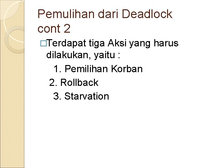 Pemulihan dari Deadlock cont 2 �Terdapat tiga Aksi yang harus dilakukan, yaitu : 1.