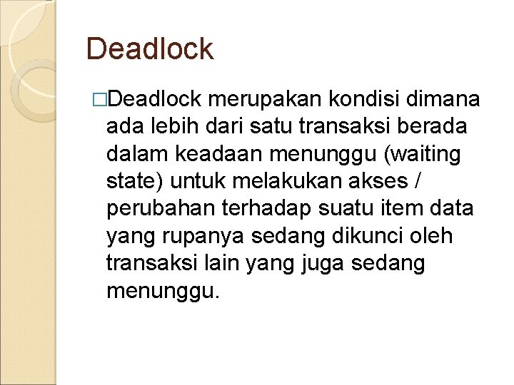 Deadlock �Deadlock merupakan kondisi dimana ada lebih dari satu transaksi berada dalam keadaan menunggu