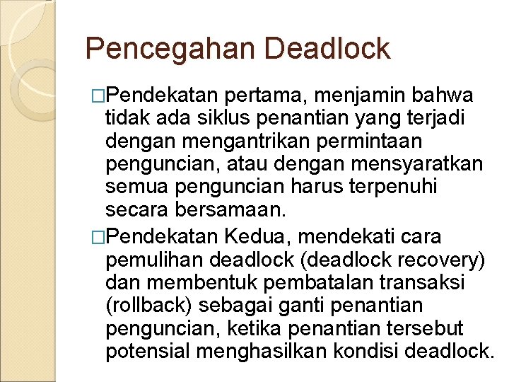 Pencegahan Deadlock �Pendekatan pertama, menjamin bahwa tidak ada siklus penantian yang terjadi dengan mengantrikan