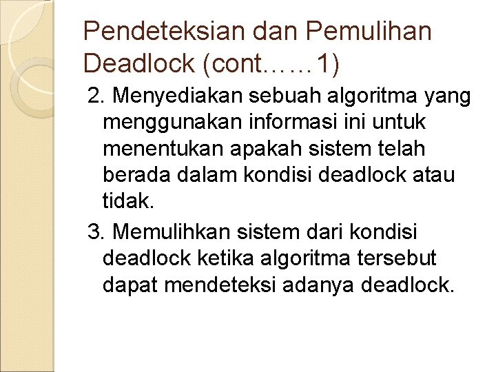 Pendeteksian dan Pemulihan Deadlock (cont…… 1) 2. Menyediakan sebuah algoritma yang menggunakan informasi ini