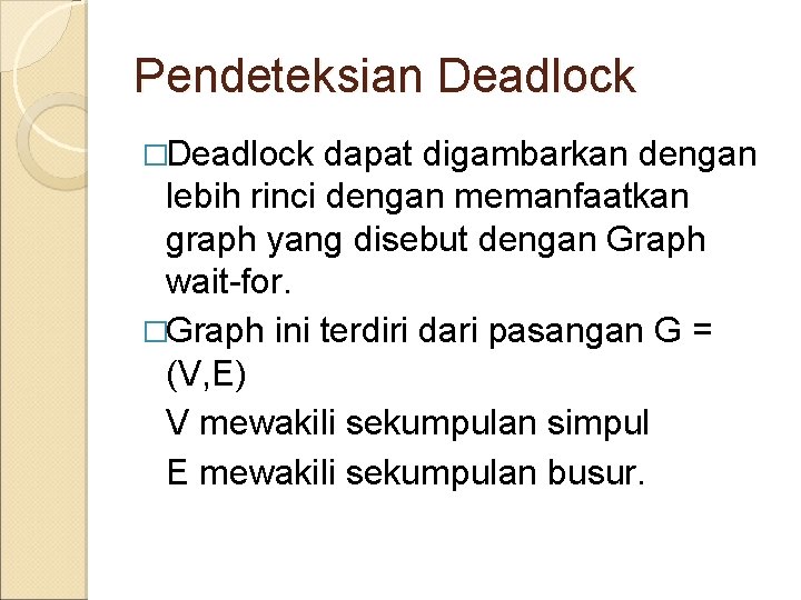 Pendeteksian Deadlock �Deadlock dapat digambarkan dengan lebih rinci dengan memanfaatkan graph yang disebut dengan