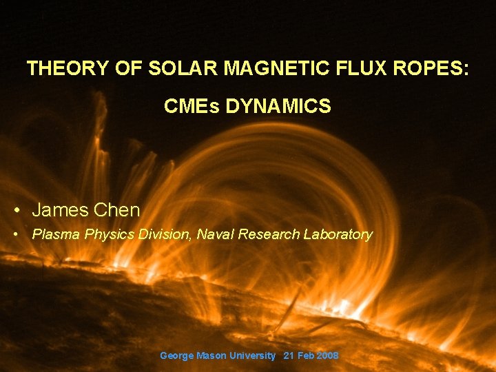 THEORY OF SOLAR MAGNETIC FLUX ROPES: CMEs DYNAMICS • James Chen • Plasma Physics