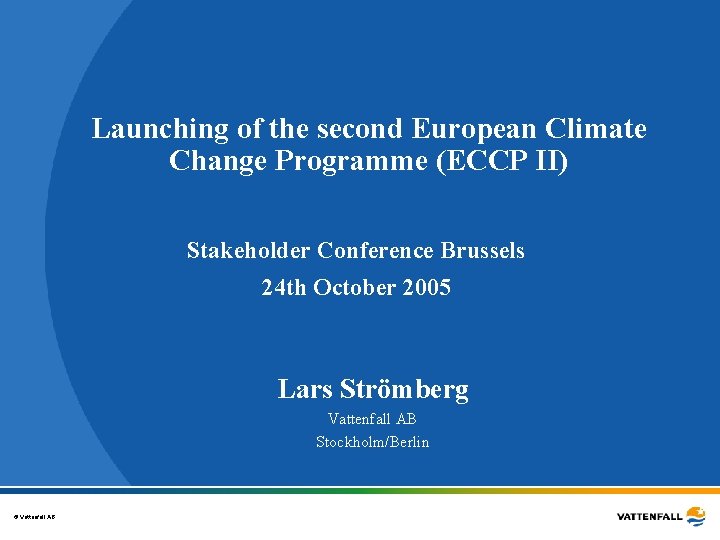 Launching of the second European Climate Change Programme (ECCP II) Stakeholder Conference Brussels 24 Launching of the second European Climate Change Programme (ECCP II) Stakeholder Conference Brussels 24