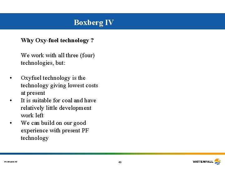 Boxberg IV Why Oxy-fuel technology ? We work with all three (four) technologies, but: Boxberg IV Why Oxy-fuel technology ? We work with all three (four) technologies, but:
