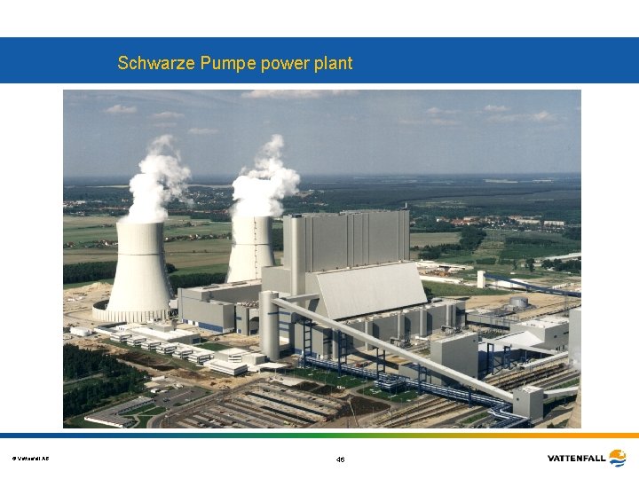 Schwarze Pumpe power plant © Vattenfall AB 46 Schwarze Pumpe power plant © Vattenfall AB 46