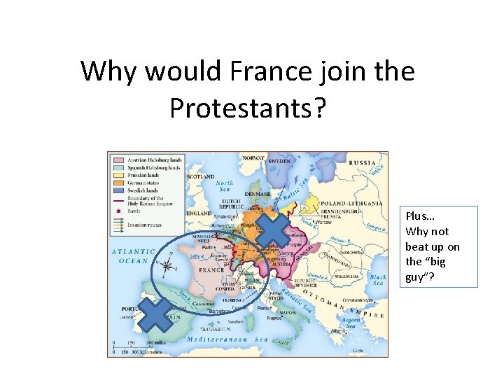 Why would France join the Protestants? Plus… Why not beat up on the “big