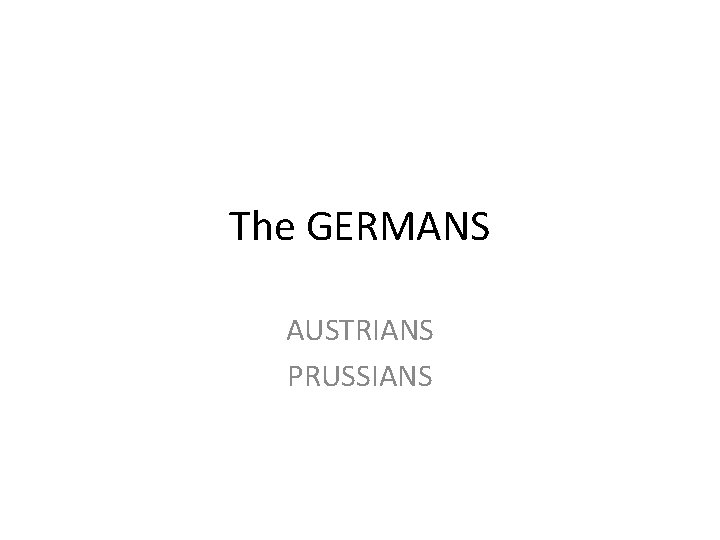 The GERMANS AUSTRIANS PRUSSIANS 