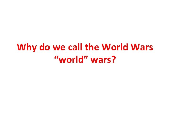 Why do we call the World Wars “world” wars? 