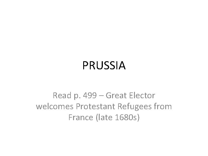 PRUSSIA Read p. 499 – Great Elector welcomes Protestant Refugees from France (late 1680