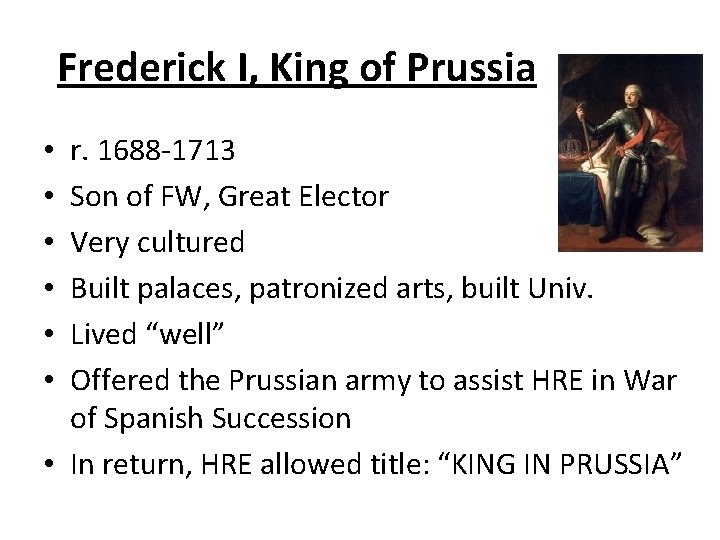 Frederick I, King of Prussia r. 1688 -1713 Son of FW, Great Elector Very